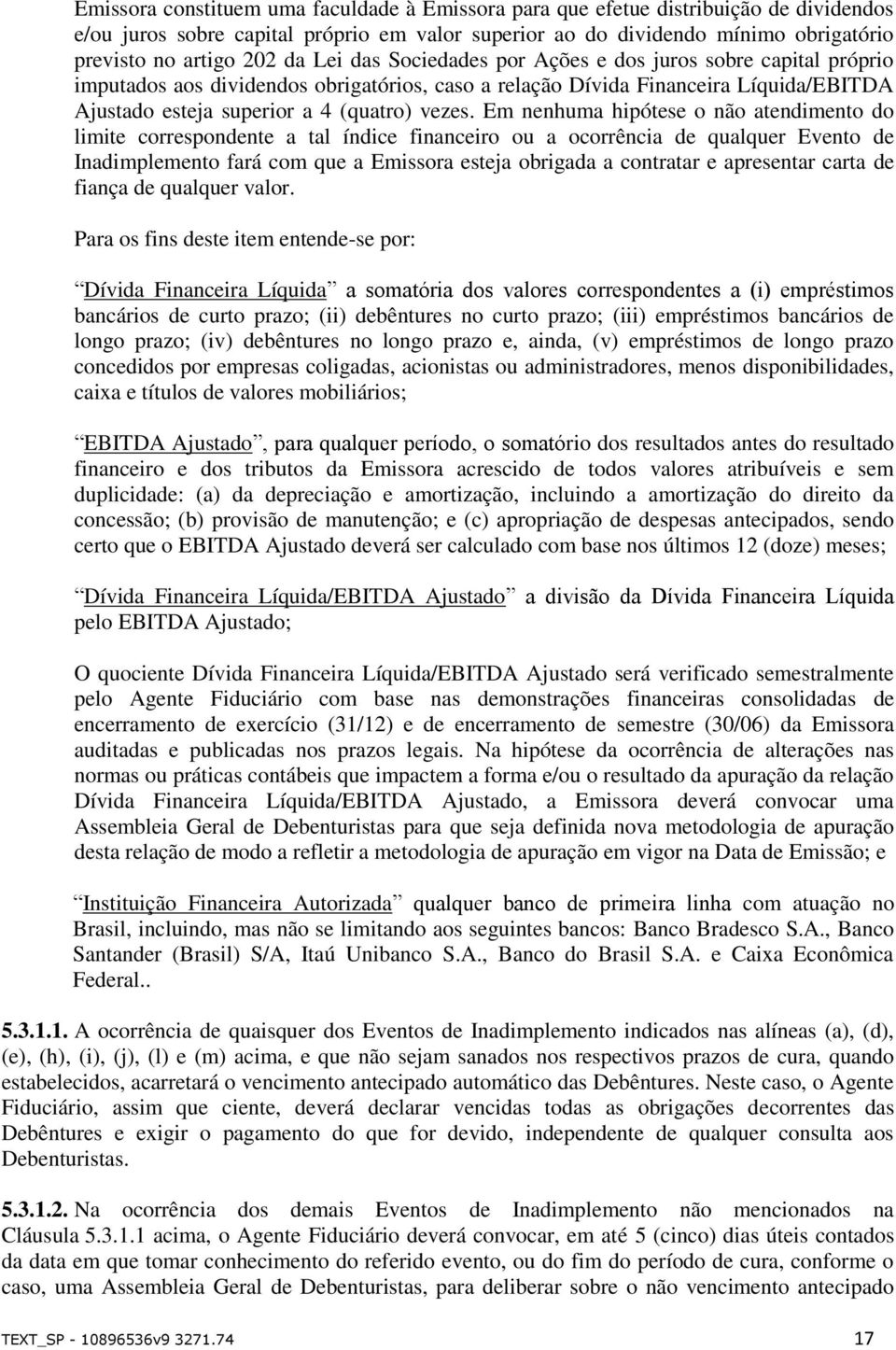 Em nenhuma hipótese o não atendimento do limite correspondente a tal índice financeiro ou a ocorrência de qualquer Evento de Inadimplemento fará com que a Emissora esteja obrigada a contratar e