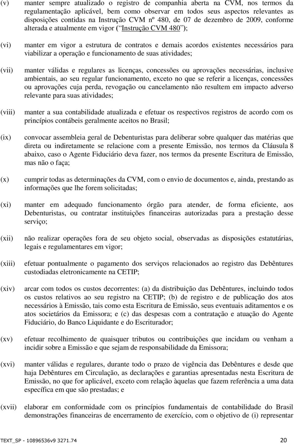 de contratos e demais acordos existentes necessários para viabilizar a operação e funcionamento de suas atividades; manter válidas e regulares as licenças, concessões ou aprovações necessárias,