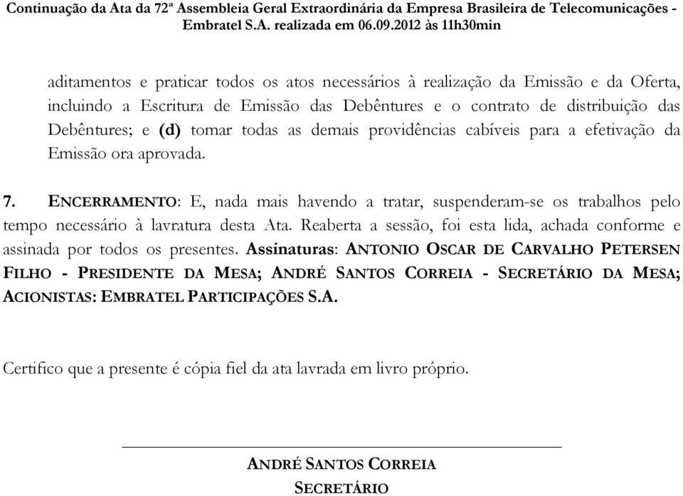 ENCERRAMENTO: E, nada mais havendo a tratar, suspenderam-se os trabalhos pelo tempo necessário à lavratura desta Ata.