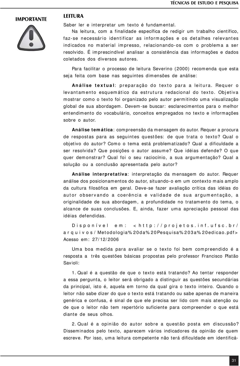 problema a ser resolvido. É imprescindível analisar a consistência das informações e dados coletados dos diversos autores.