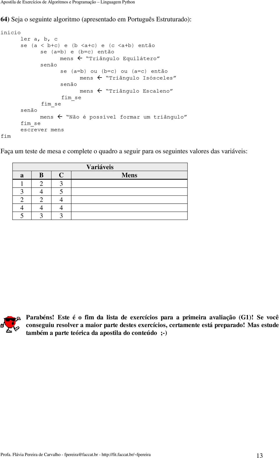 Faça um teste de mesa e complete o quadro a seguir para os seguintes valores das variáveis: Variáveis a B C Mens 1 2 3 3 4 5 2 2 4 4 4 4 5 3 3 Parabéns!