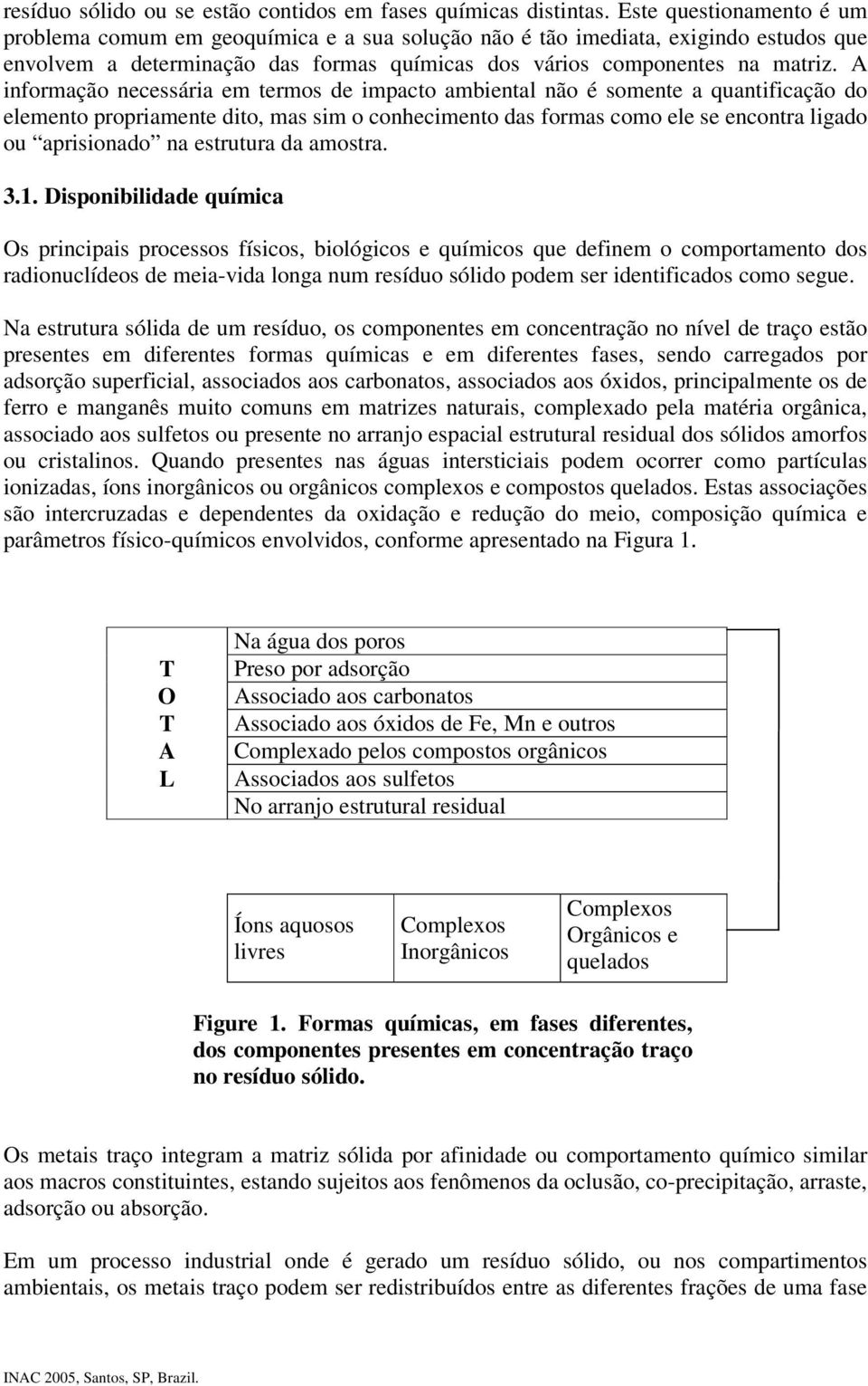 A informação necessária em termos de impacto ambiental não é somente a quantificação do elemento propriamente dito, mas sim o conhecimento das formas como ele se encontra ligado ou aprisionado na