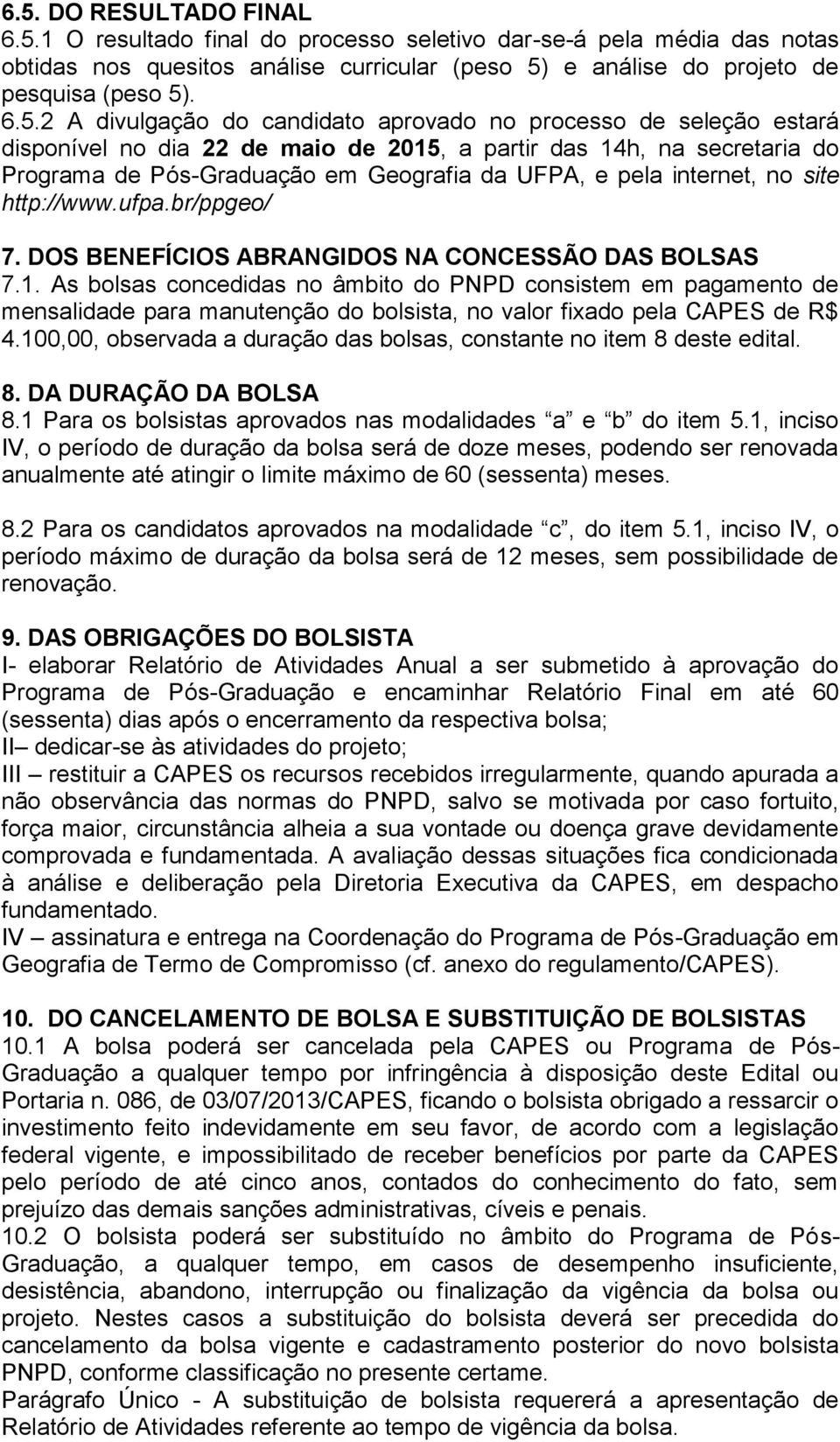 internet, no site http://www.ufpa.br/ppgeo/ 7. DOS BENEFÍCIOS ABRANGIDOS NA CONCESSÃO DAS BOLSAS 7.1.