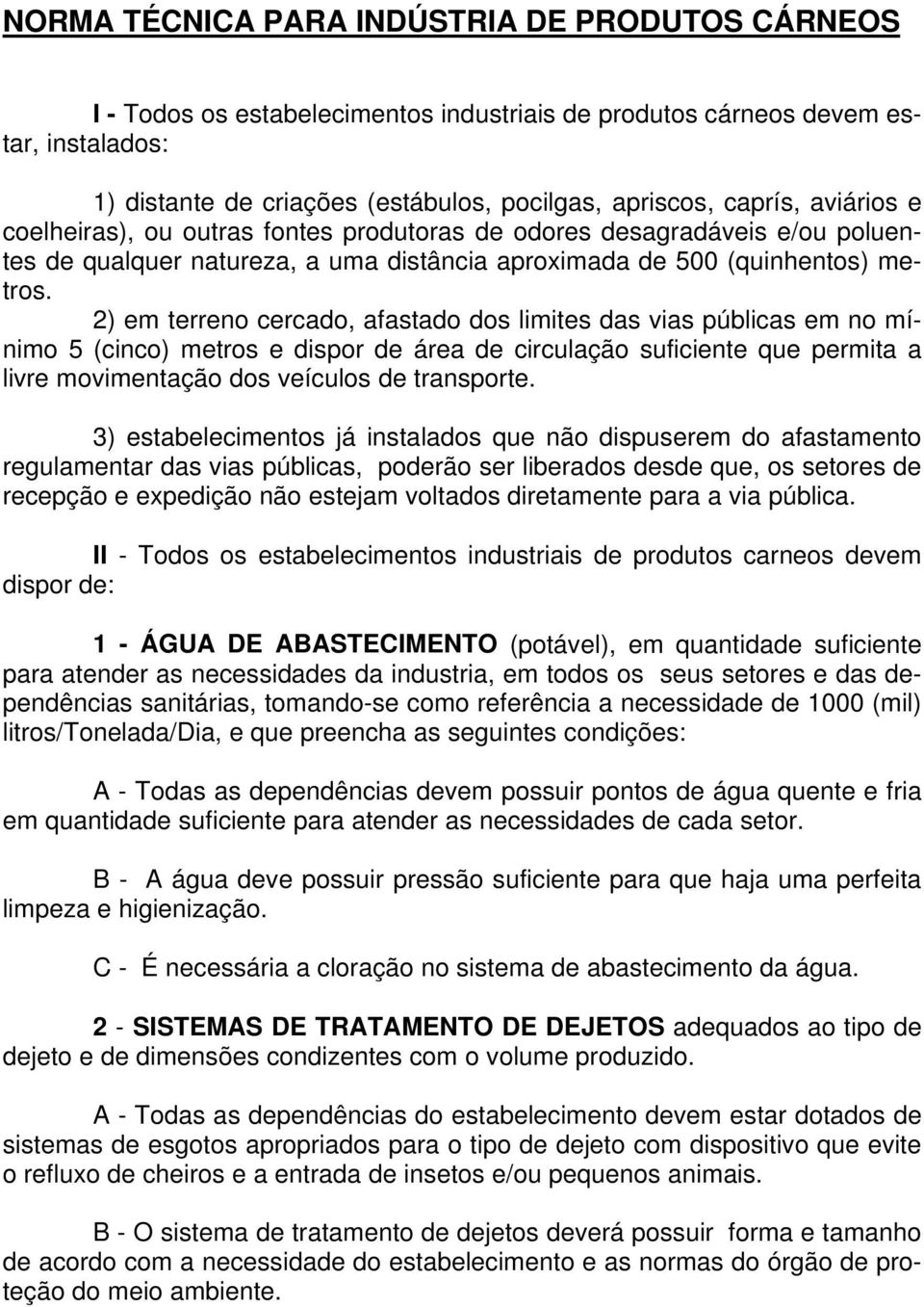 2) em terreno cercado, afastado dos limites das vias públicas em no mínimo 5 (cinco) metros e dispor de área de circulação suficiente que permita a livre movimentação dos veículos de transporte.