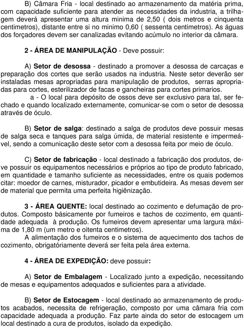 2 - ÁREA DE MANIPULAÇÃO - Deve possuir: A) Setor de desossa - destinado a promover a desossa de carcaças e preparação dos cortes que serão usados na industria.