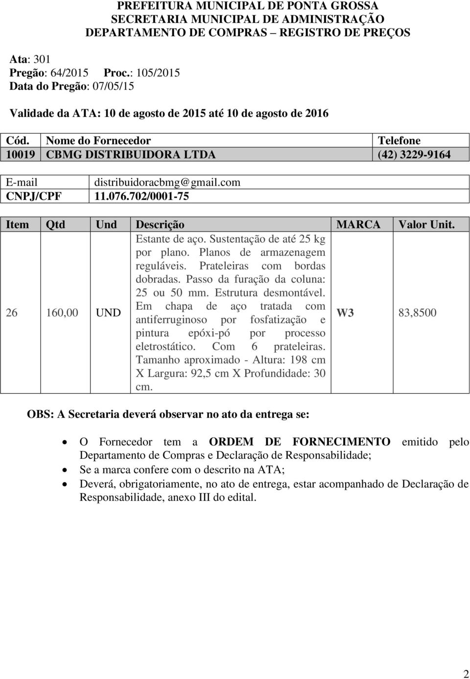 Prateleiras com bordas 26 160,00 UND dobradas. Passo da furação da coluna: 25 ou 50 mm. Estrutura desmontável.