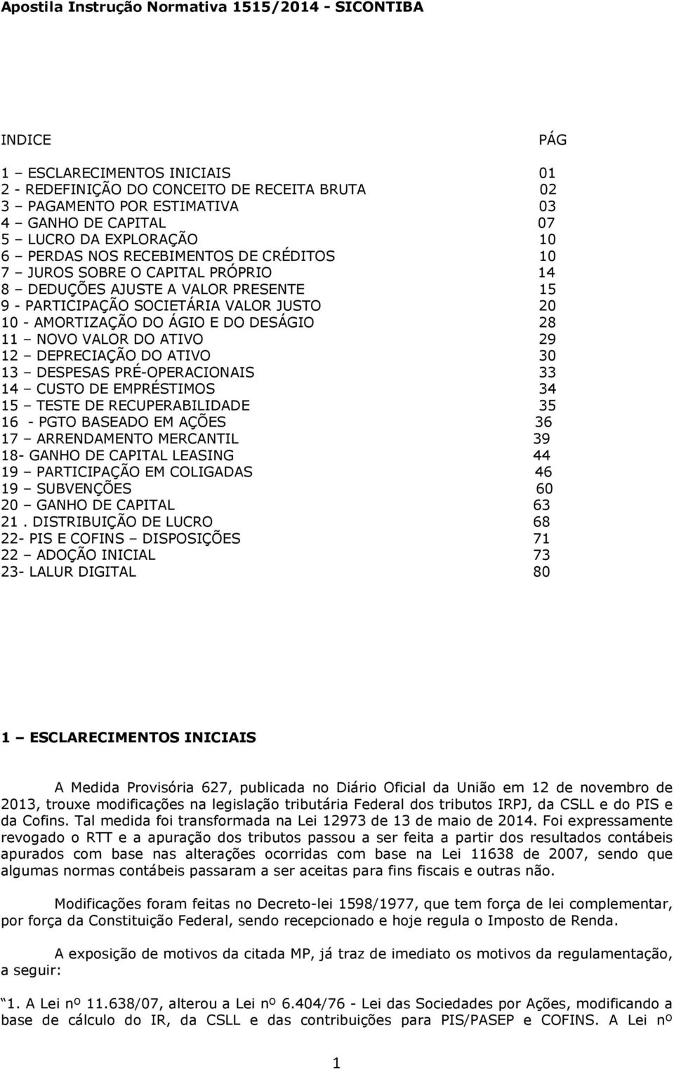 E DO DESÁGIO 28 11 NOVO VALOR DO ATIVO 29 12 DEPRECIAÇÃO DO ATIVO 30 13 DESPESAS PRÉ-OPERACIONAIS 33 14 CUSTO DE EMPRÉSTIMOS 34 15 TESTE DE RECUPERABILIDADE 35 16 - PGTO BASEADO EM AÇÕES 36 17