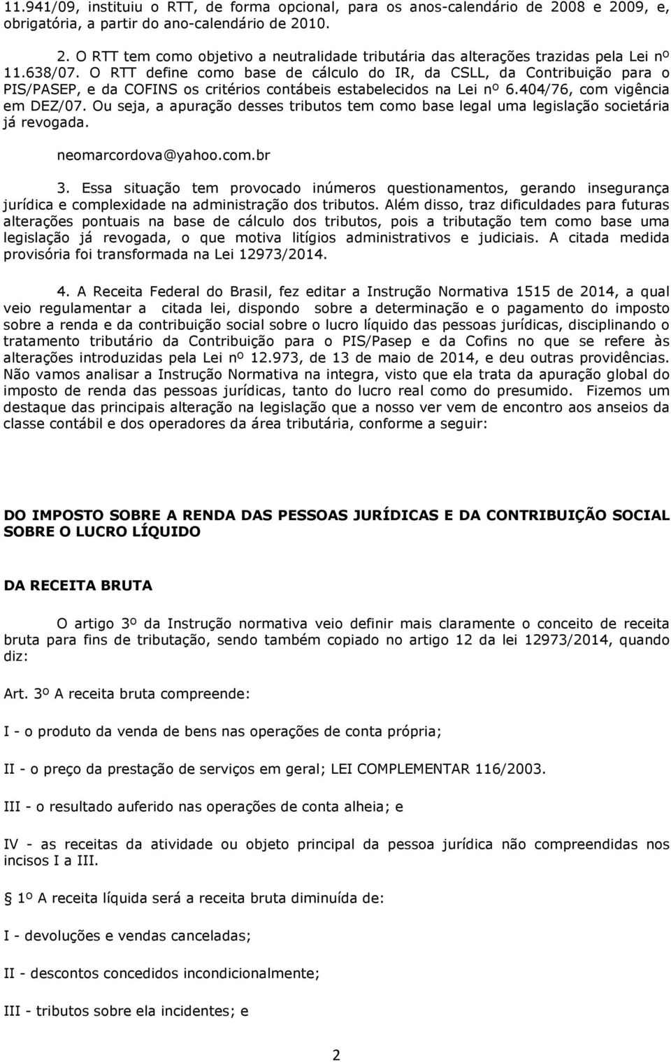 Ou seja, a apuração desses tributos tem como base legal uma legislação societária já revogada. neomarcordova@yahoo.com.br 3.