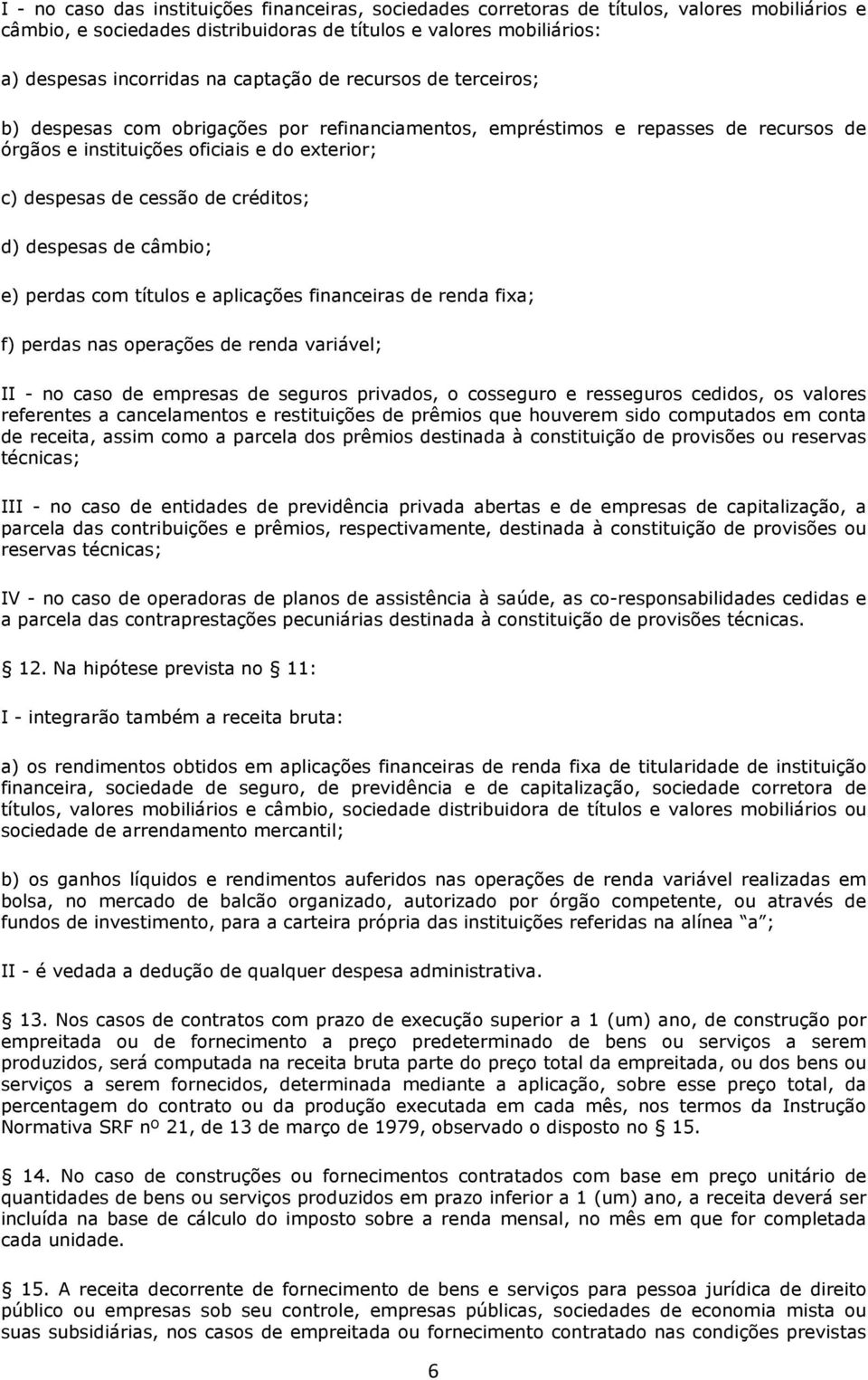 créditos; d) despesas de câmbio; e) perdas com títulos e aplicações financeiras de renda fixa; f) perdas nas operações de renda variável; II - no caso de empresas de seguros privados, o cosseguro e