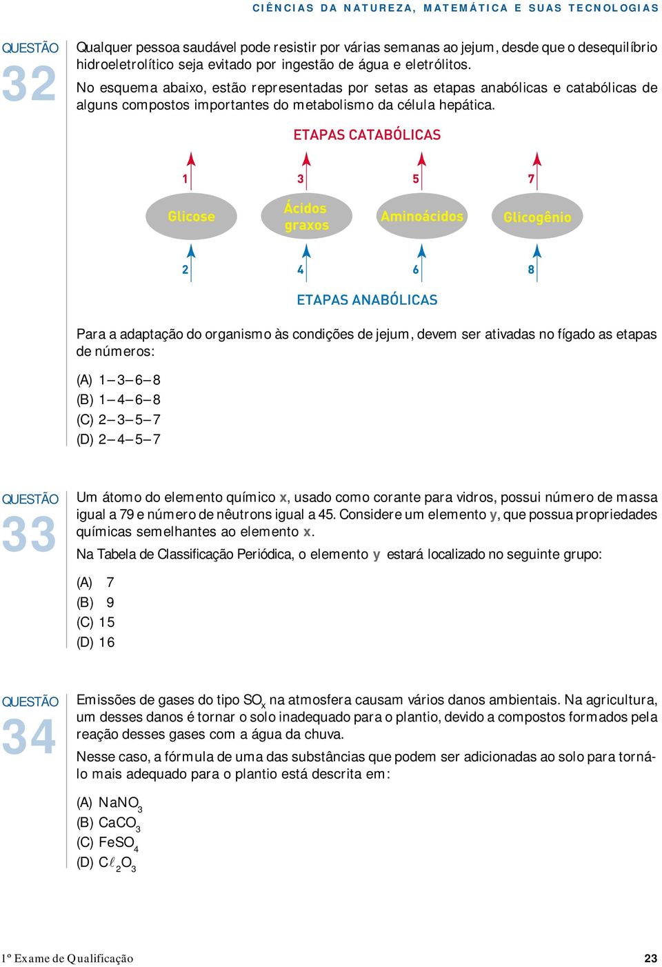 Para a adaptação do organismo às condições de jejum, devem ser ativadas no fígado as etapas de números: (A) 1 3 6 8 (B) 1 4 6 8 (C) 2 3 5 7 (D) 2 4 5 7 33 Um átomo do elemento químico x, usado como