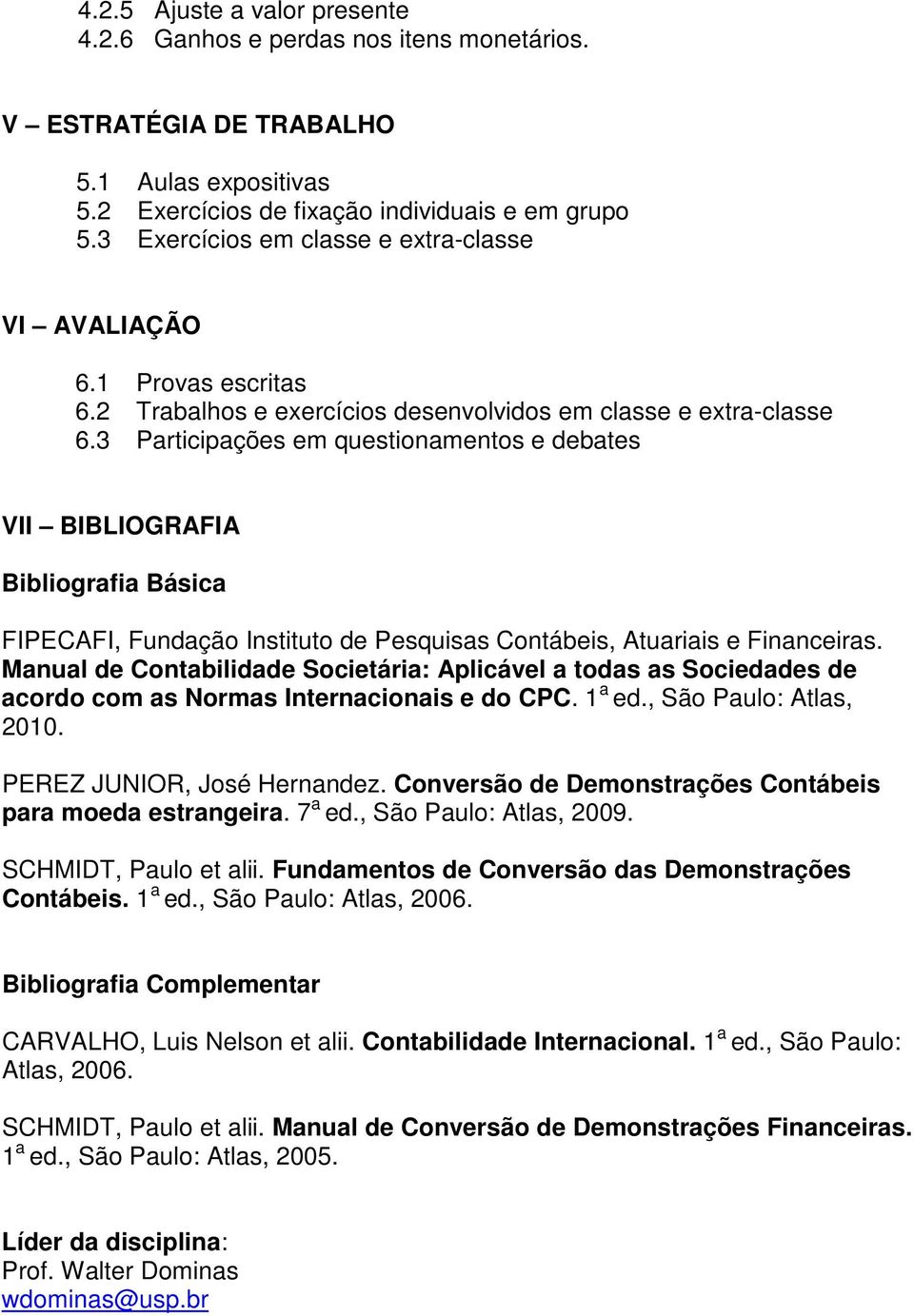 3 Participações em questionamentos e debates VII BIBLIOGRAFIA Bibliografia Básica FIPECAFI, Fundação Instituto de Pesquisas Contábeis, Atuariais e Financeiras.