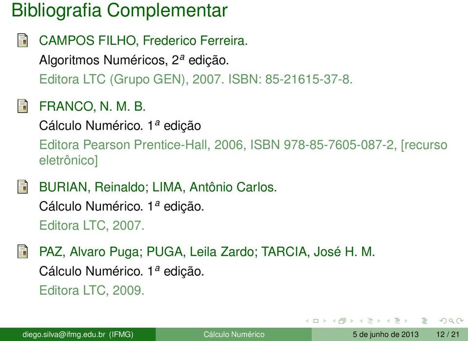 1 a edição Editora Pearson Prentice-Hall, 2006, ISBN 978-85-7605-087-2, [recurso eletrônico] BURIAN, Reinaldo; LIMA, Antônio Carlos.