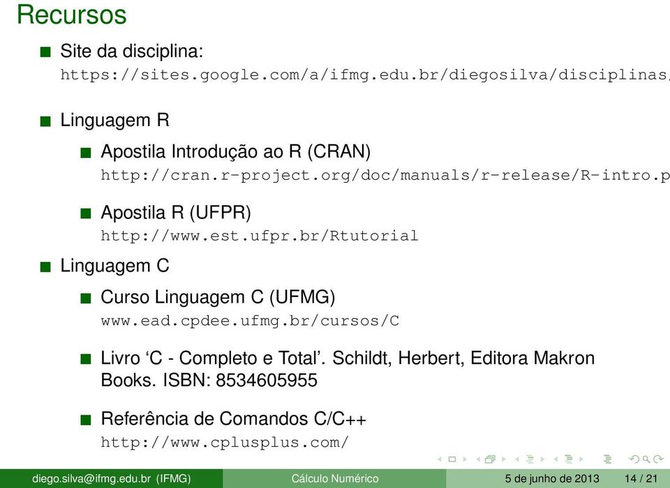 p Apostila R (UFPR) http://www.est.ufpr.br/rtutorial Linguagem C Curso Linguagem C (UFMG) www.ead.cpdee.ufmg.