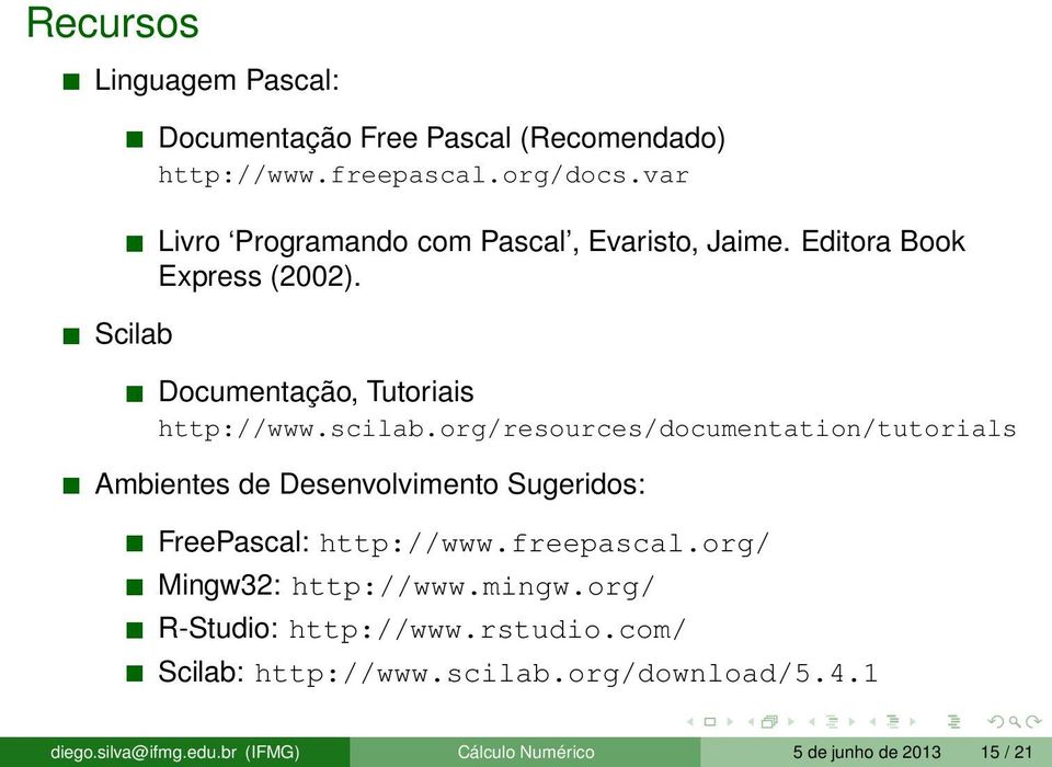 org/resources/documentation/tutorials Ambientes de Desenvolvimento Sugeridos: FreePascal: http://www.freepascal.