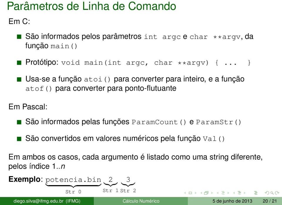 .. } Usa-se a função atoi() para converter para inteiro, e a função atof() para converter para ponto-flutuante Em Pascal: São informados pelas funções