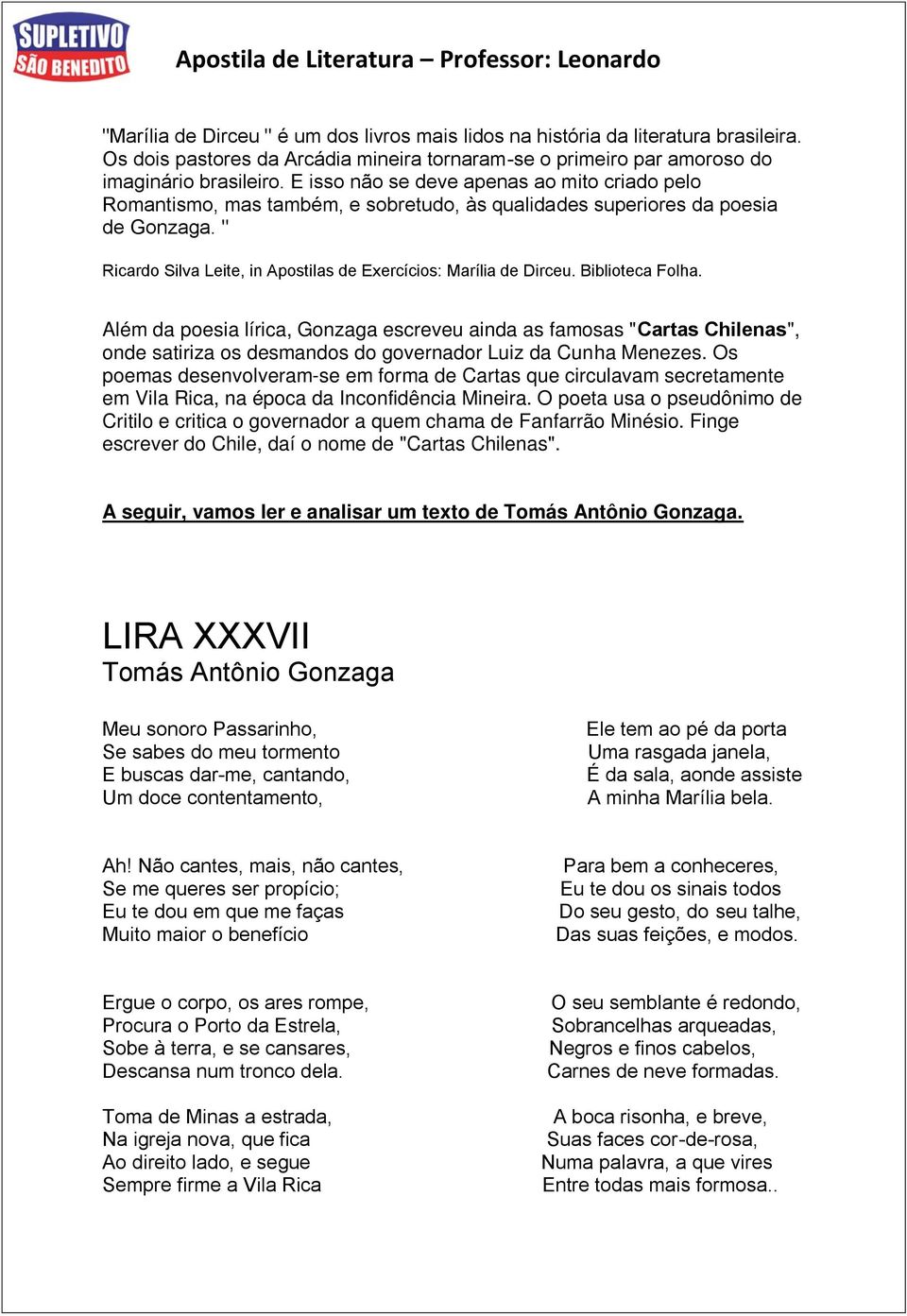 Biblioteca Folha. Além da poesia lírica, Gonzaga escreveu ainda as famosas "Cartas Chilenas", onde satiriza os desmandos do governador Luiz da Cunha Menezes.