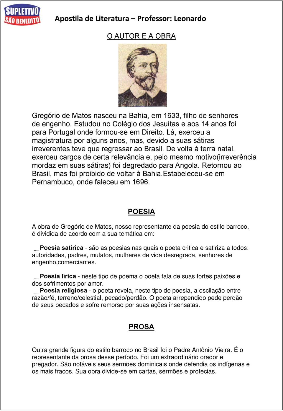 De volta à terra natal, exerceu cargos de certa relevância e, pelo mesmo motivo(irreverência mordaz em suas sátiras) foi degredado para Angola. Retornou ao Brasil, mas foi proibido de voltar à Bahia.