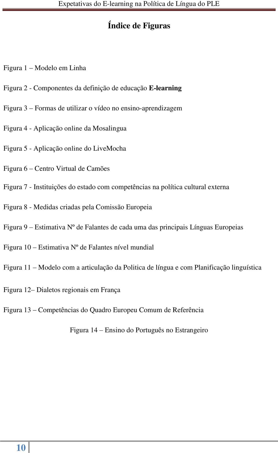 pela Comissão Europeia Figura 9 Estimativa Nº de Falantes de cada uma das principais Línguas Europeias Figura 10 Estimativa Nº de Falantes nível mundial Figura 11 Modelo com a articulação da