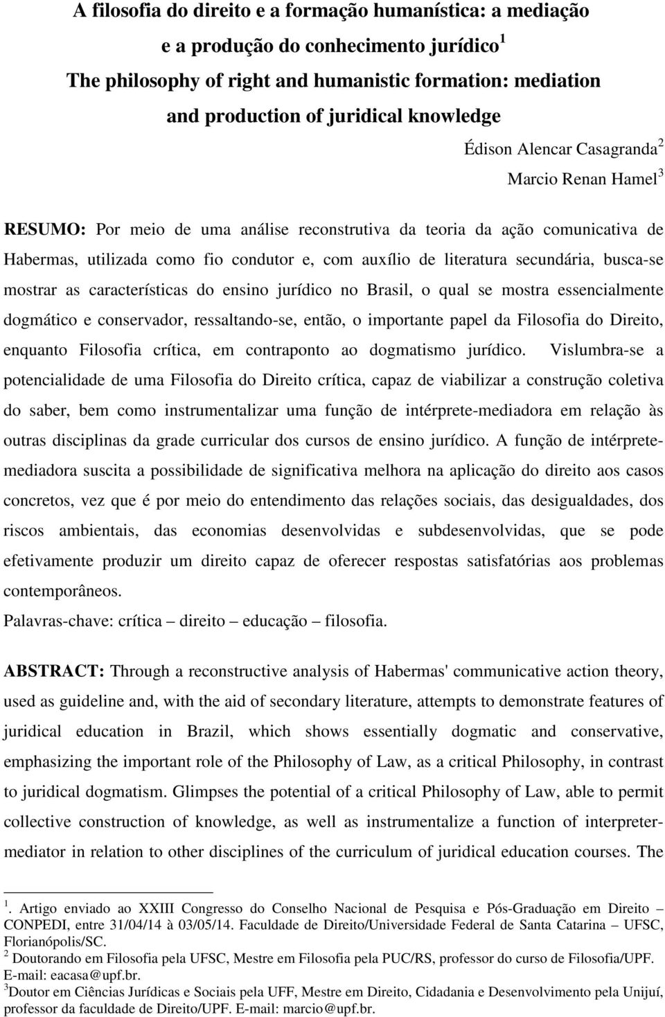 secundária, busca-se mostrar as características do ensino jurídico no Brasil, o qual se mostra essencialmente dogmático e conservador, ressaltando-se, então, o importante papel da Filosofia do