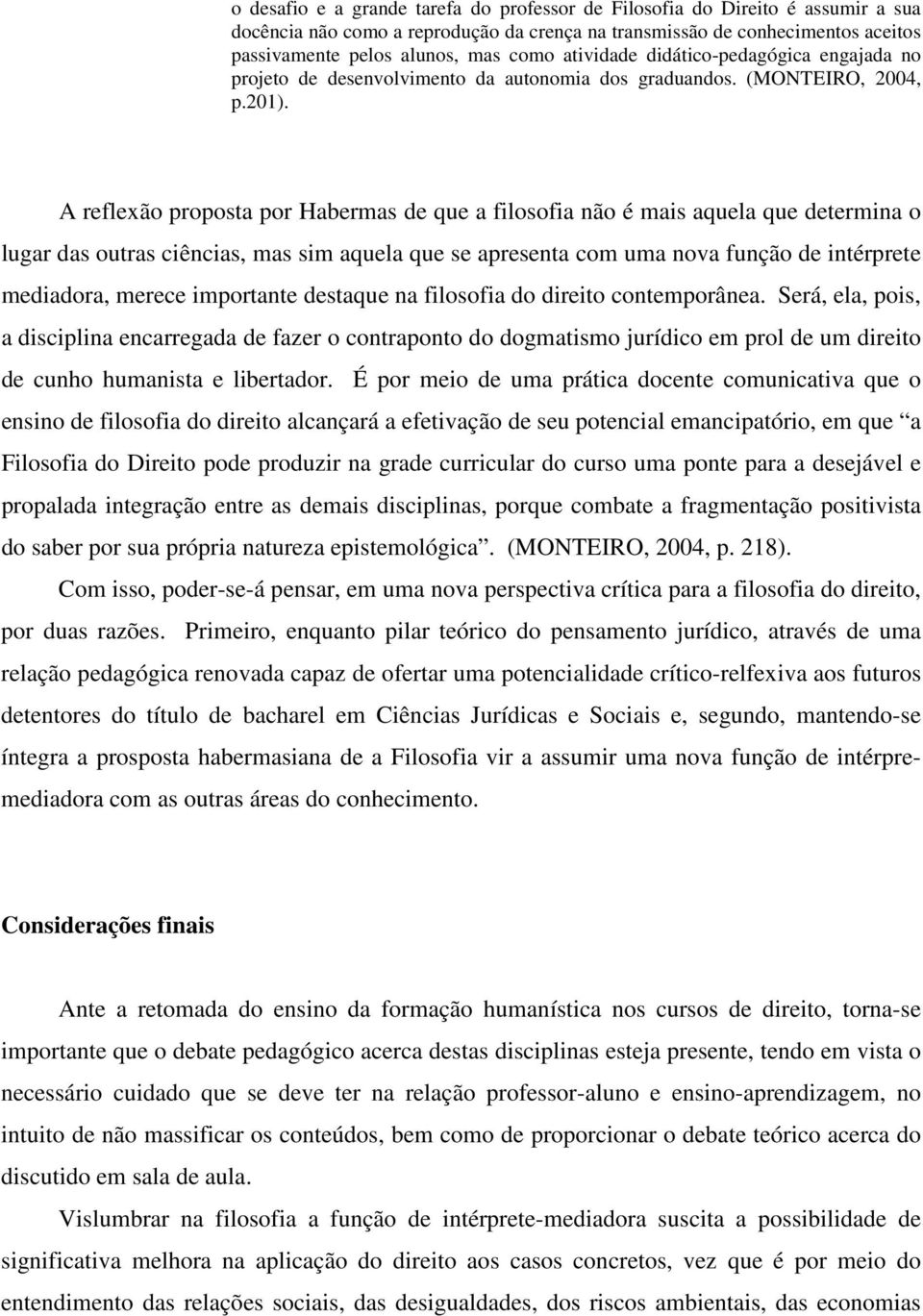 A reflexão proposta por Habermas de que a filosofia não é mais aquela que determina o lugar das outras ciências, mas sim aquela que se apresenta com uma nova função de intérprete mediadora, merece