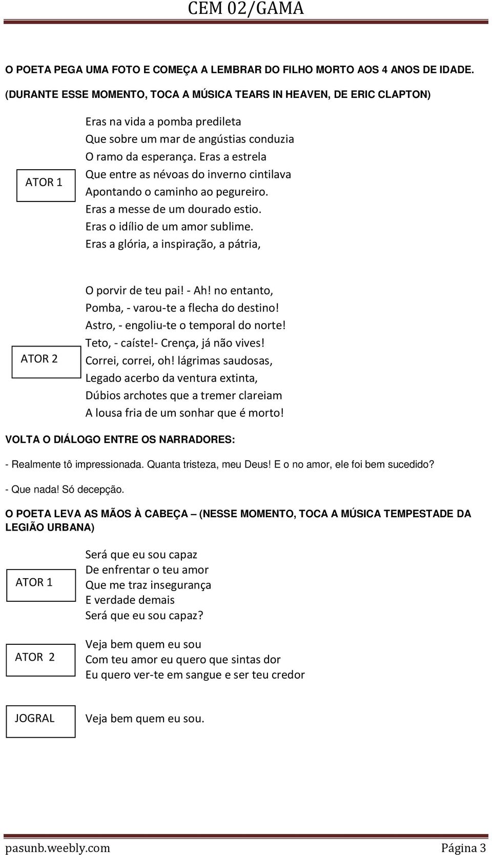 Eras a estrela Que entre as névoas do inverno cintilava Apontando o caminho ao pegureiro. Eras a messe de um dourado estio. Eras o idílio de um amor sublime.