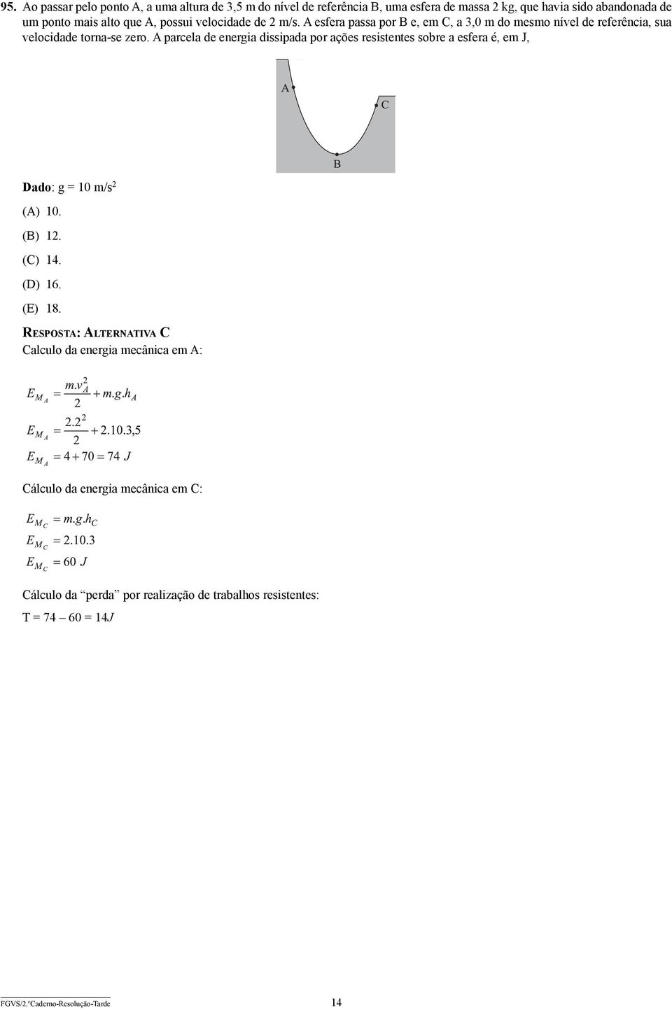 A parcela de energia dissipada por ações resistentes sobre a esfera é, em J, Dado: g = 10 m/s 2 (A) 10. (B) 12. (C) 14. (D) 16. (E) 18.