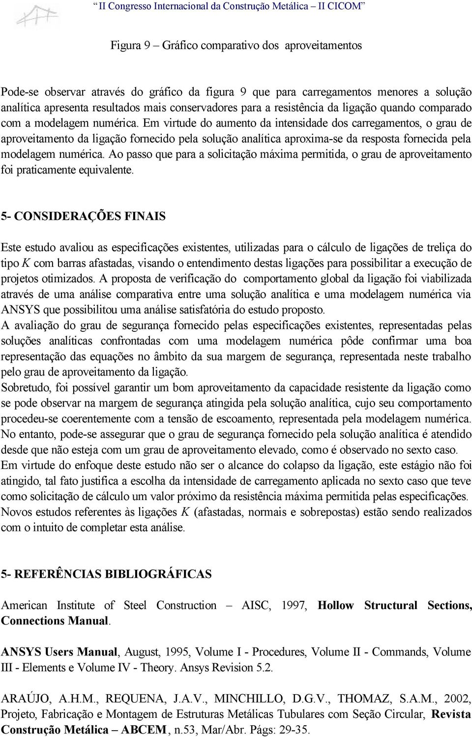 Em virtude do aumento da intensidade dos carreamentos, o rau de aroveitamento da liação fornecido ela solução analítica aroxima-se da resosta fornecida ela modelaem numérica.