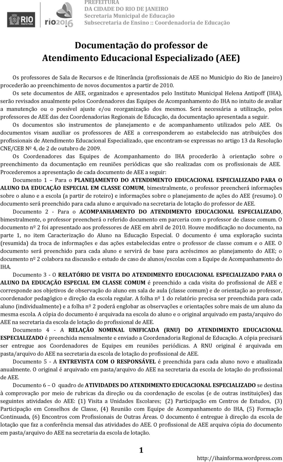 Os sete documentos de AEE, organizados e apresentados pelo Instituto Municipal Helena Antipoff (IHA), serão revisados anualmente pelos Coordenadores das Equipes de Acompanhamento do IHA no intuito de