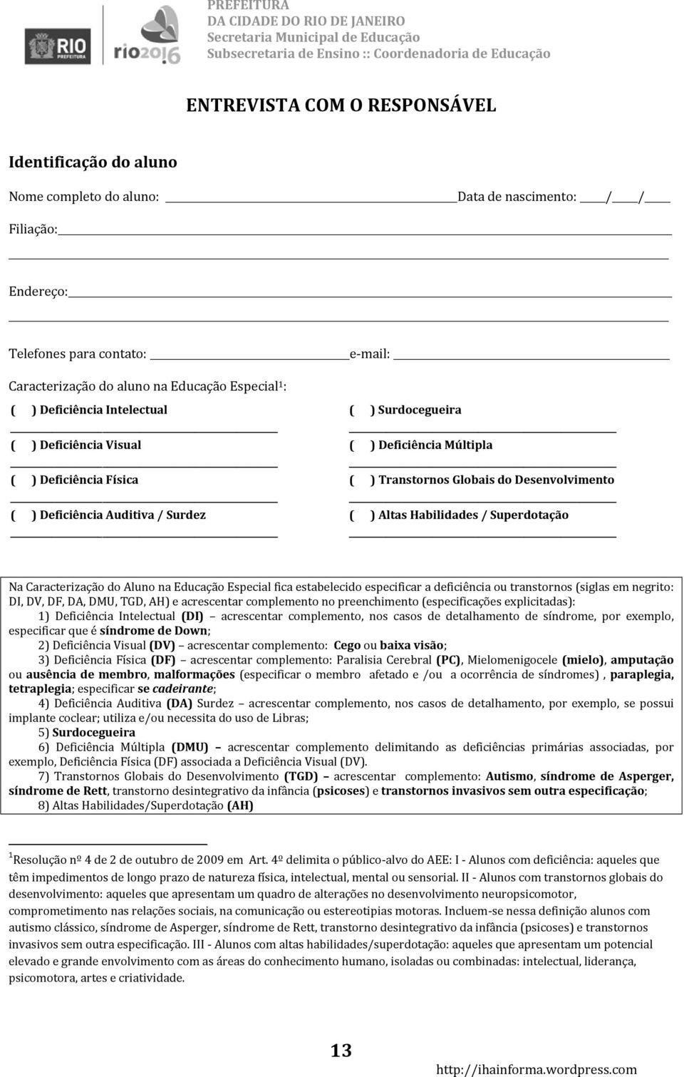 Altas Habilidades / Superdotação Na Caracterização do Aluno na Educação Especial fica estabelecido especificar a deficiência ou transtornos (siglas em negrito: DI, DV, DF, DA, DMU, TGD, AH) e