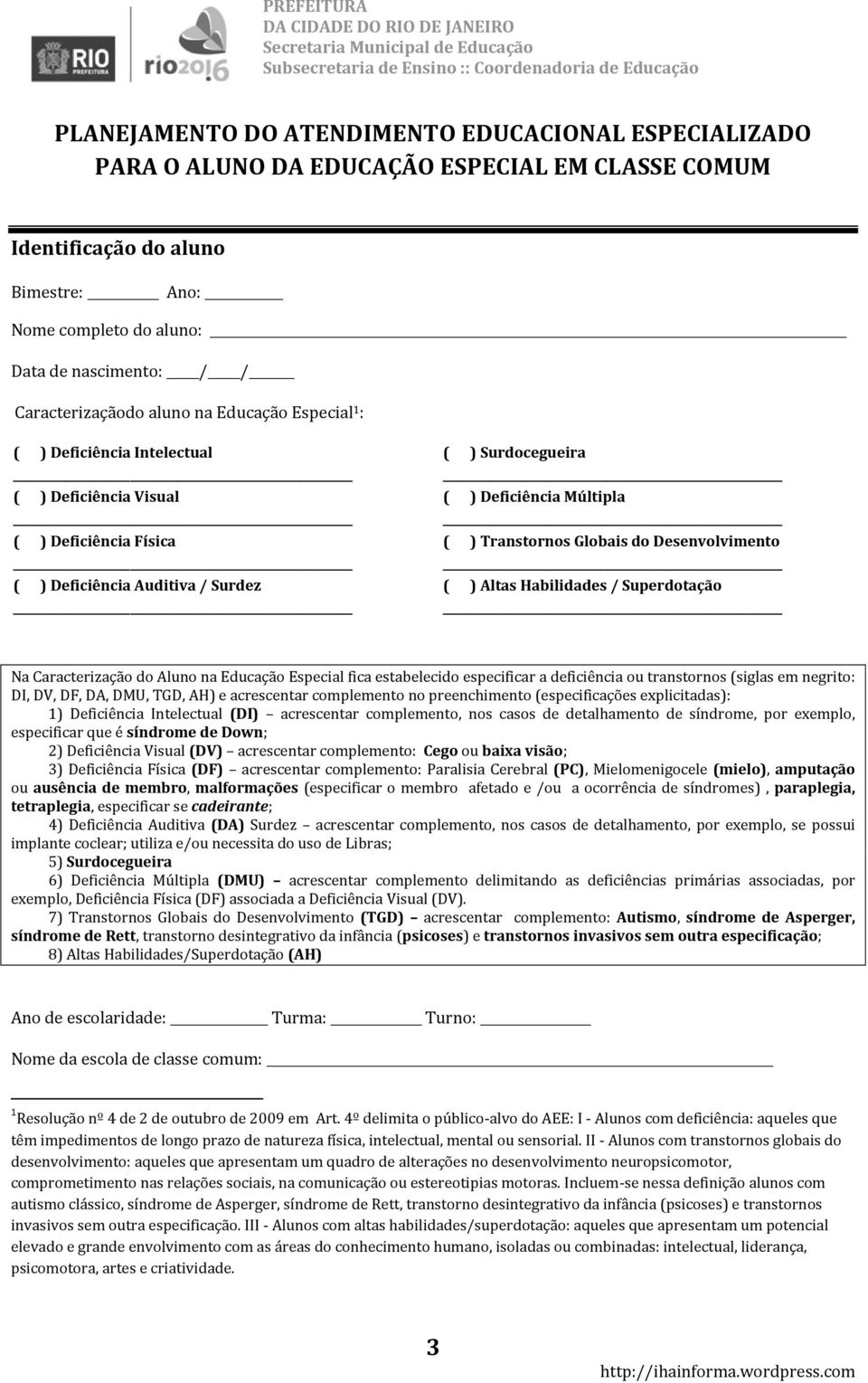 ( ) Transtornos Globais do Desenvolvimento ( ) Altas Habilidades / Superdotação Na Caracterização do Aluno na Educação Especial fica estabelecido especificar a deficiência ou transtornos (siglas em