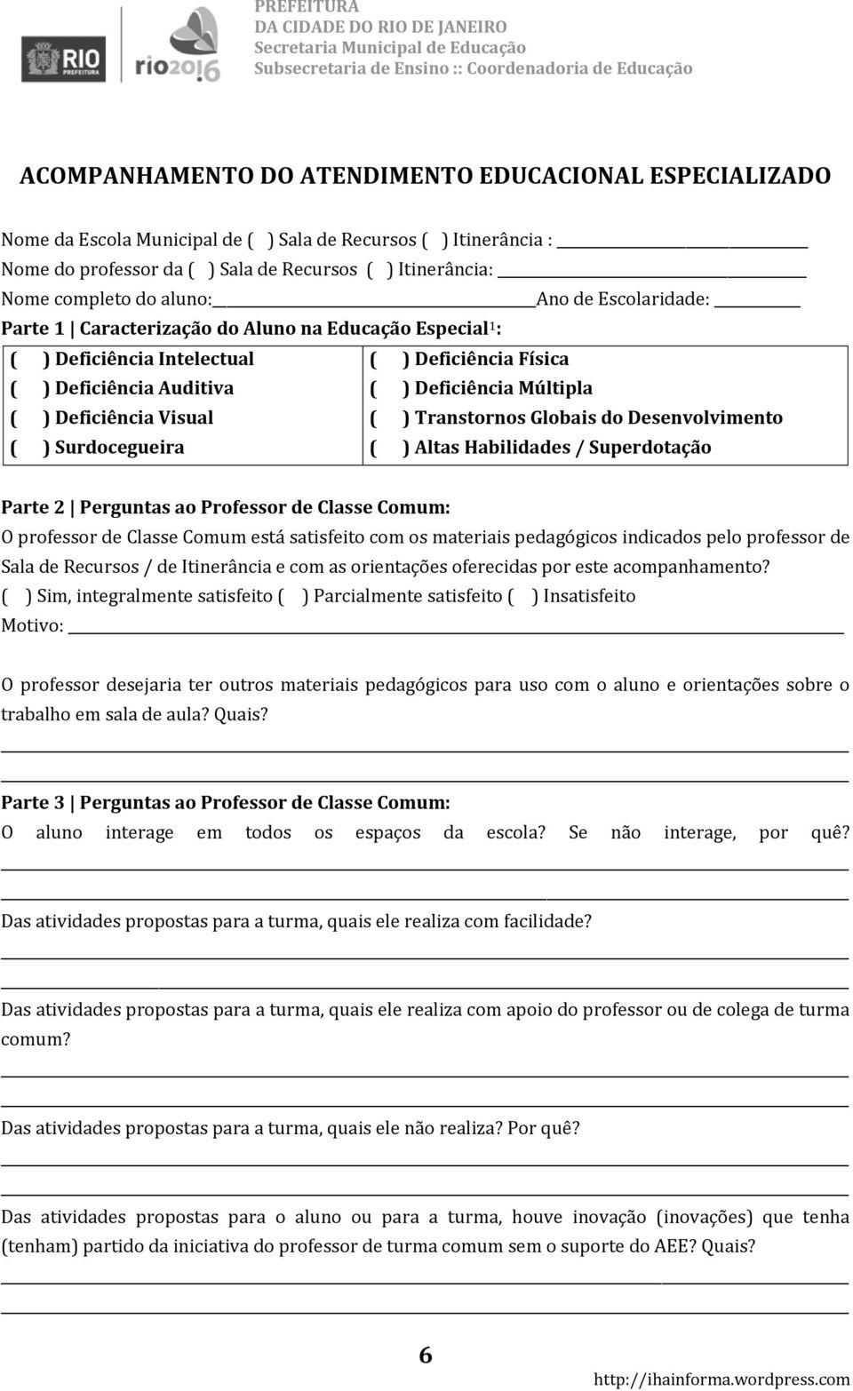 Deficiência Visual ( ) Transtornos Globais do Desenvolvimento ( ) Surdocegueira ( ) Altas Habilidades / Superdotação Parte 2 Perguntas ao Professor de Classe Comum: O professor de Classe Comum está