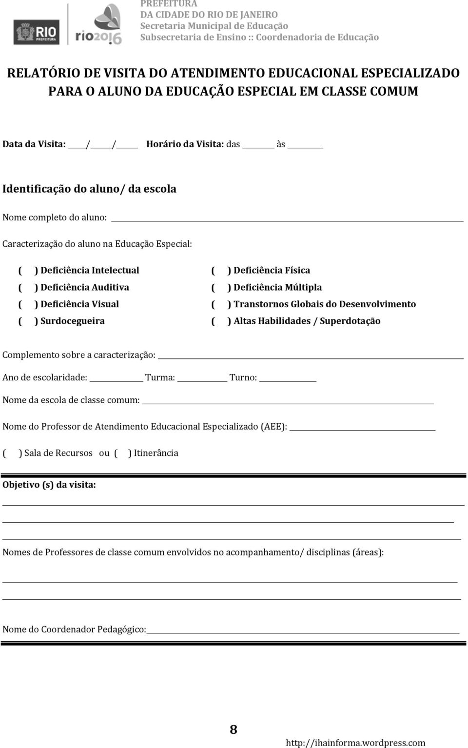 Múltipla ( ) Transtornos Globais do Desenvolvimento ( ) Altas Habilidades / Superdotação Complemento sobre a caracterização: Ano de escolaridade: Turma: Turno: Nome da escola de classe comum: Nome do