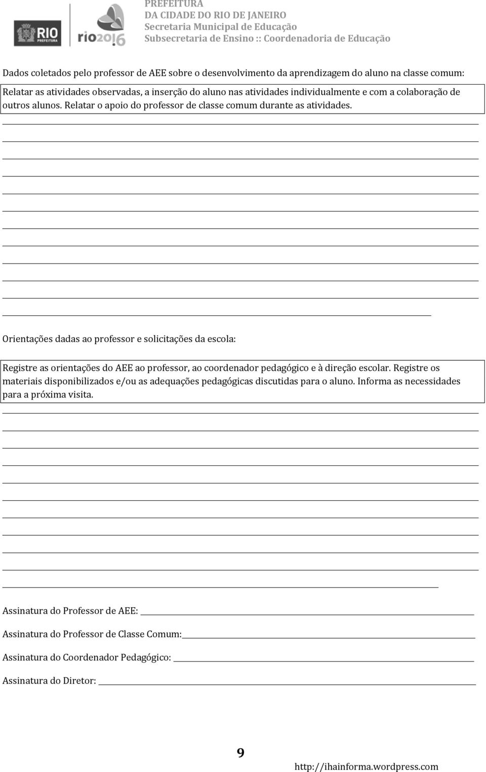 Orientações dadas ao professor e solicitações da escola: Registre as orientações do AEE ao professor, ao coordenador pedagógico e à direção escolar.