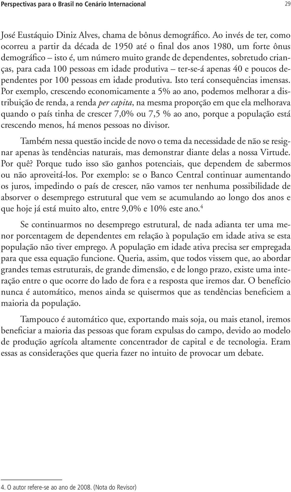 em idade produtiva ter-se-á apenas 40 e poucos dependentes por 100 pessoas em idade produtiva. Isto terá consequências imensas.