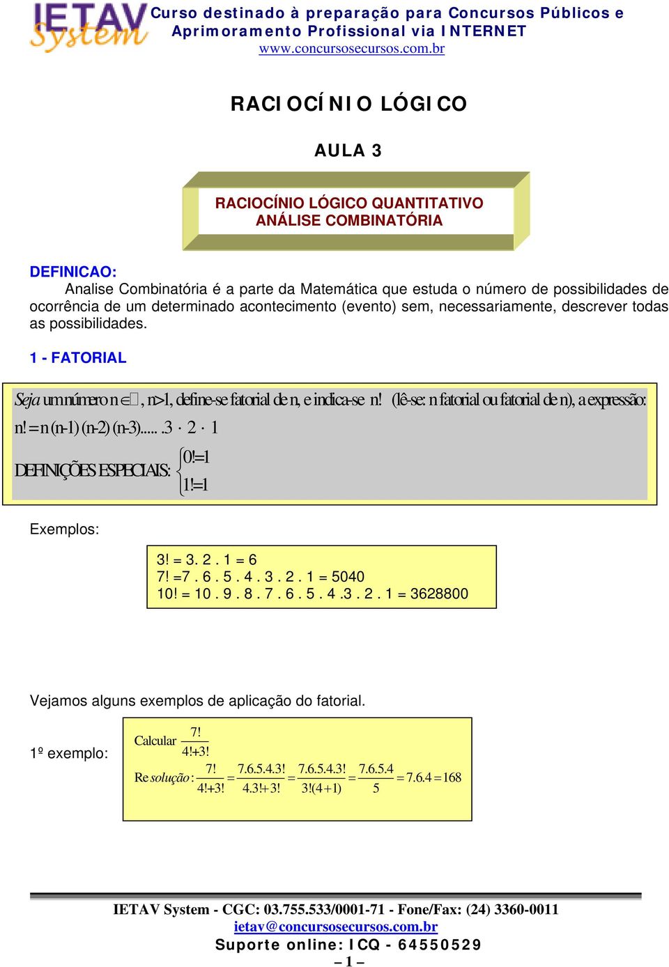 = DEFINIÇÕES ESPEIAIS:!= Exemplos:, n>, define-se fatorial de n, e indica-se n! (lê-se: n fatorial ou fatorial de n), a expressão:! =.. = 6 7! =7. 6. 5.