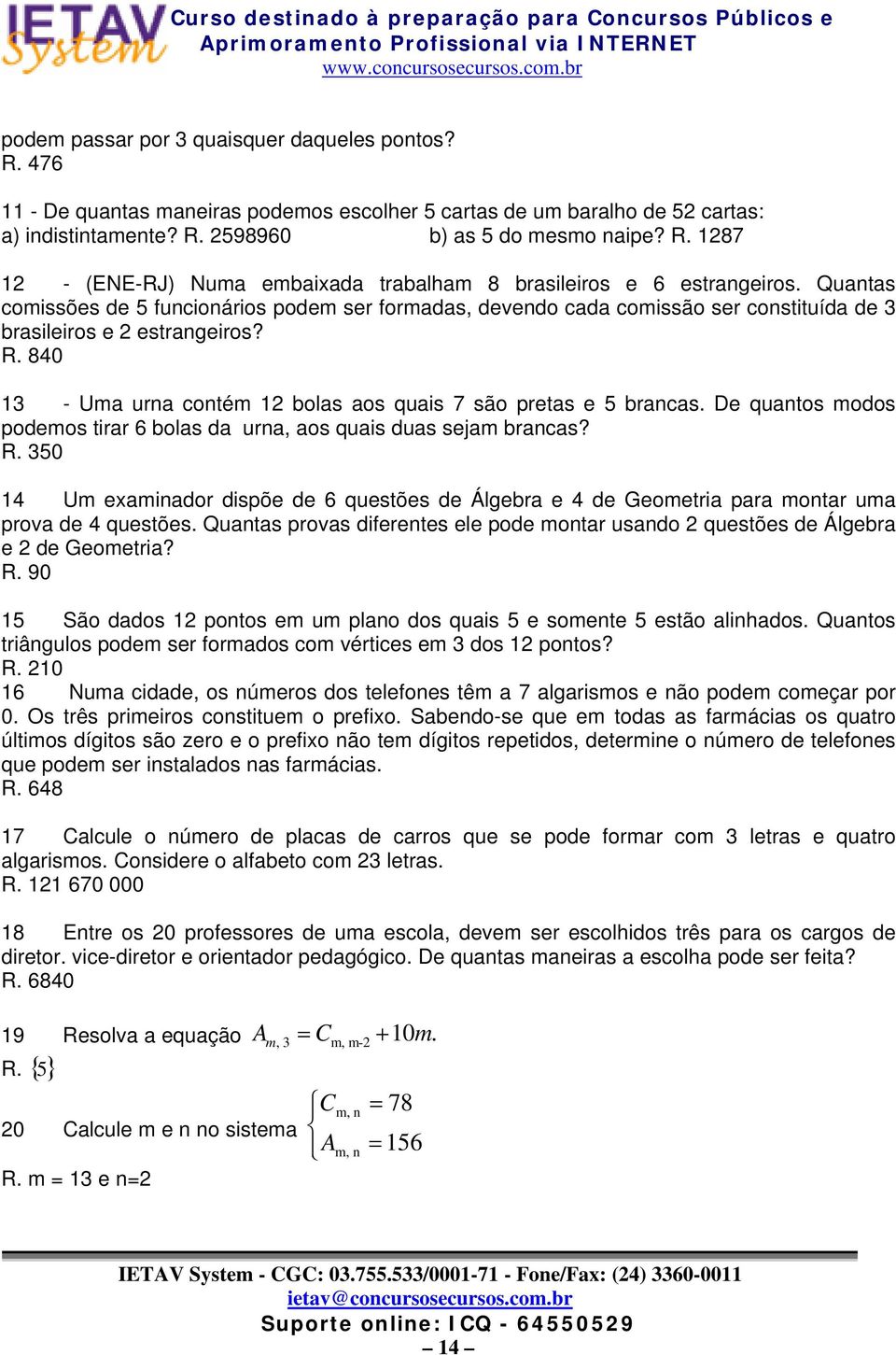 R. 80 - Uma urna contém bolas aos quais 7 são pretas e 5 brancas. De quantos modos podemos tirar 6 bolas da urna, aos quais duas sejam brancas? R.