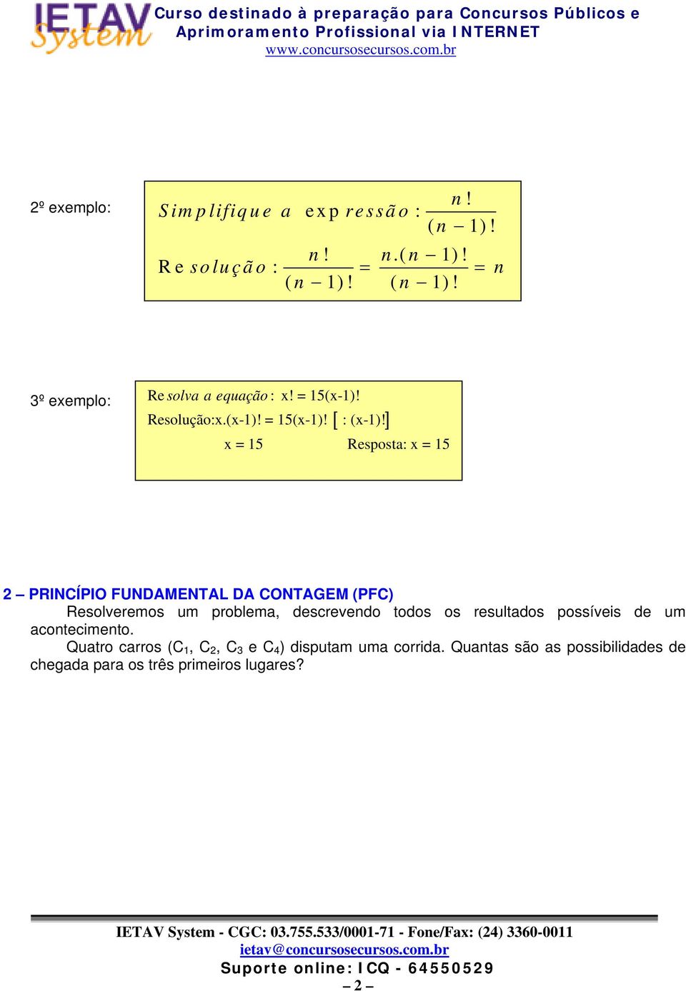 ] x = 5 Resposta: x = 5 PRINÍPIO FUNDAMENTAL DA ONTAGEM (PF) Resolveremos um problema, descrevendo todos os resultados possíveis de um