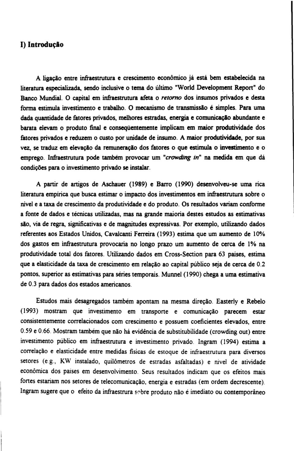 Para uma dada quantidade de fatores privados, melhores estradas, energia e comunicaçlo abundante e barata elevam o produto final e conseqüentemente implicam em maior produtividade dos fatores