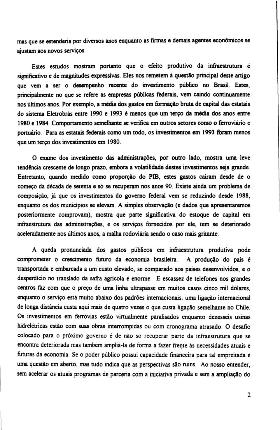 Eles nos remetem à questão principal deste artigo que vem a ser o desempenho recente do investimento público no Brasil.