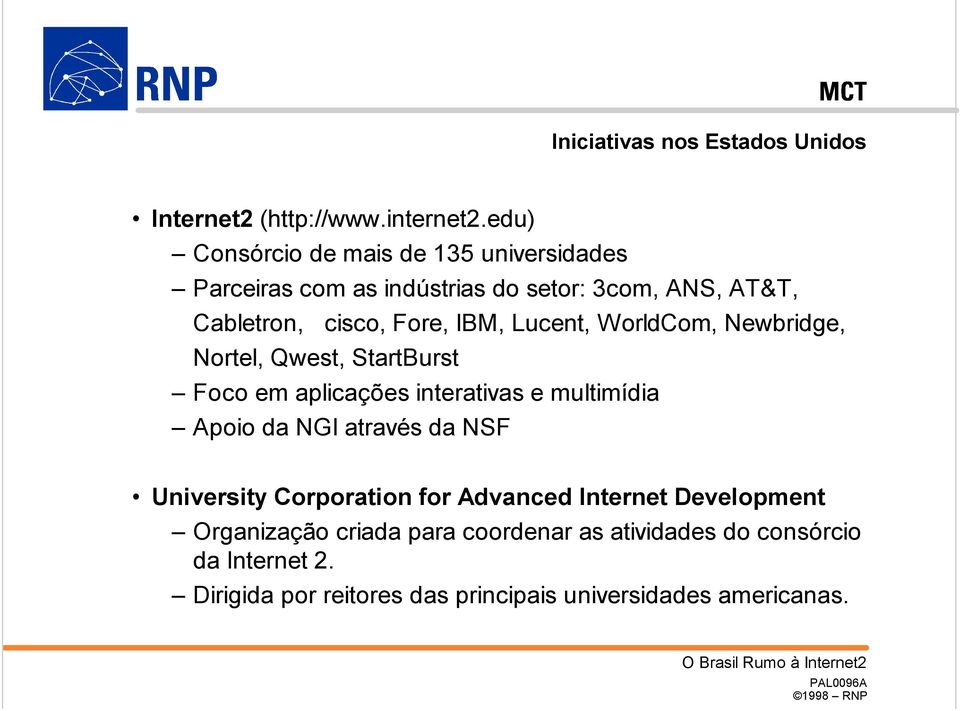 Lucent, WorldCom, Newbridge, Nortel, Qwest, StartBurst Foco em aplicações interativas e multimídia Apoio da NGI através da NSF