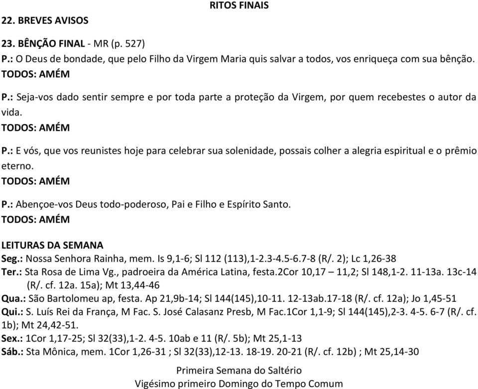 LEITURAS DA SEMANA Seg.: Nossa Senhora Rainha, mem. Is 9,1-6; Sl 112 (113),1-2.3-4.5-6.7-8 (R/. 2); Lc 1,26-38 Ter.: Sta Rosa de Lima Vg., padroeira da América Latina, festa.