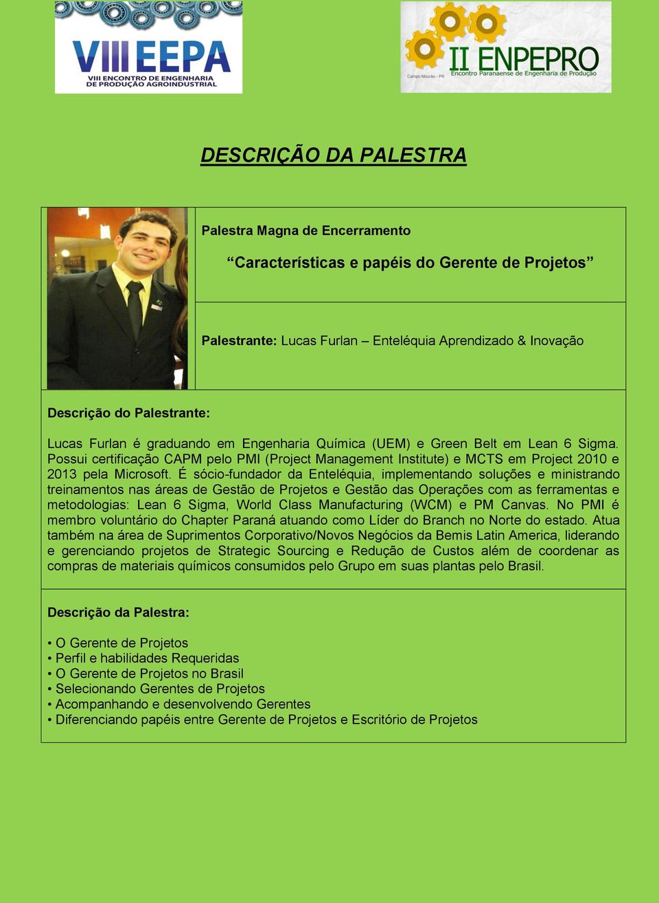 É sócio-fundador da Enteléquia, implementando soluções e ministrando treinamentos nas áreas de Gestão de Projetos e Gestão das Operações com as ferramentas e metodologias: Lean 6 Sigma, World Class