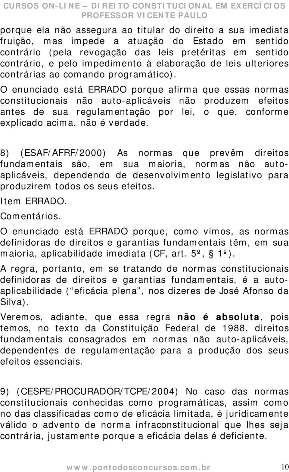 O enunciado está ERRADO porque afirma que essas normas constitucionais não auto-aplicáveis não produzem efeitos antes de sua regulamentação por lei, o que, conforme explicado acima, não é verdade.