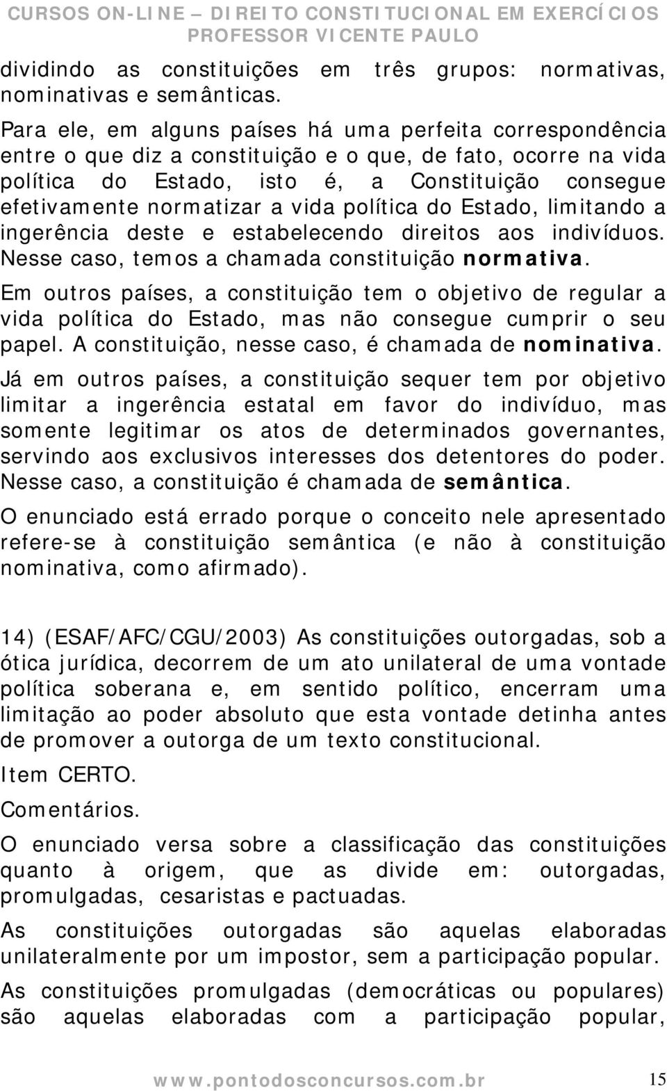 a vida política do Estado, limitando a ingerência deste e estabelecendo direitos aos indivíduos. Nesse caso, temos a chamada constituição normativa.