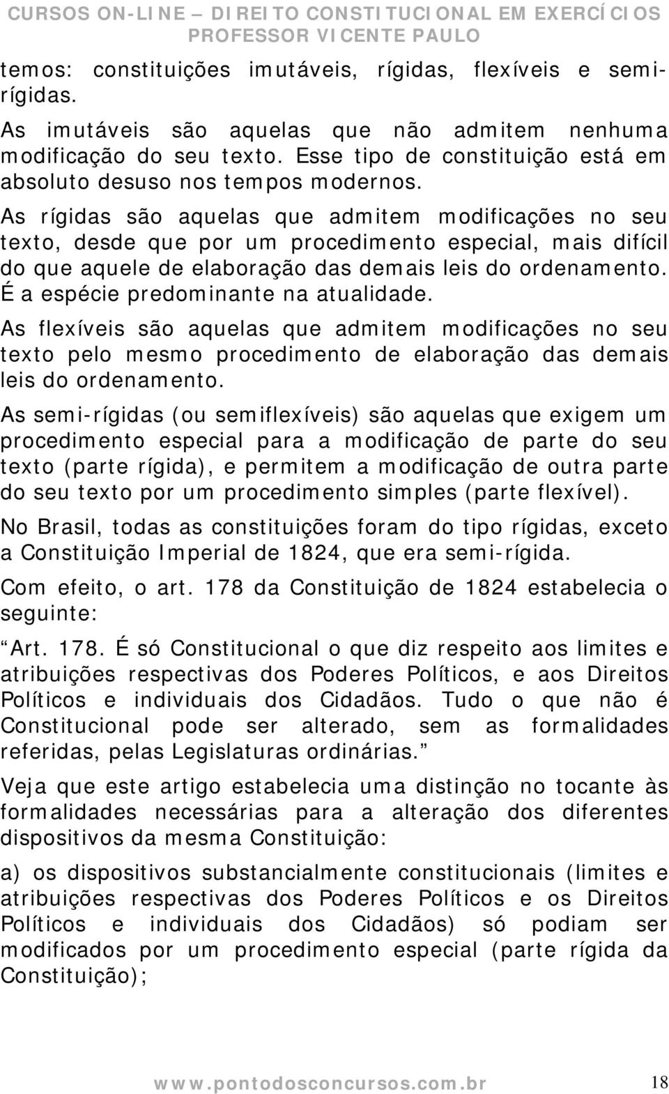 As rígidas são aquelas que admitem modificações no seu texto, desde que por um procedimento especial, mais difícil do que aquele de elaboração das demais leis do ordenamento.