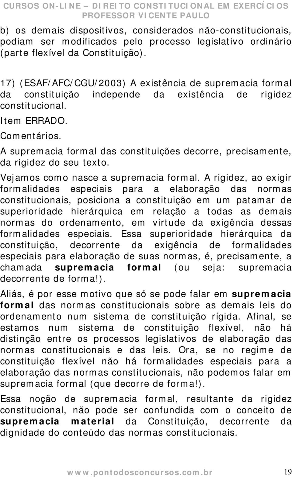 A supremacia formal das constituições decorre, precisamente, da rigidez do seu texto. Vejamos como nasce a supremacia formal.