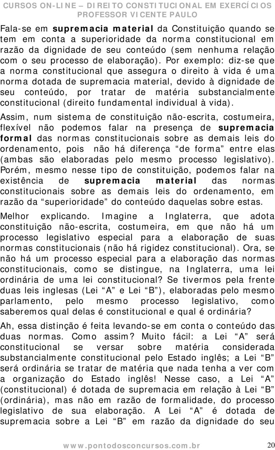 Por exemplo: diz-se que a norma constitucional que assegura o direito à vida é uma norma dotada de supremacia material, devido à dignidade de seu conteúdo, por tratar de matéria substancialmente