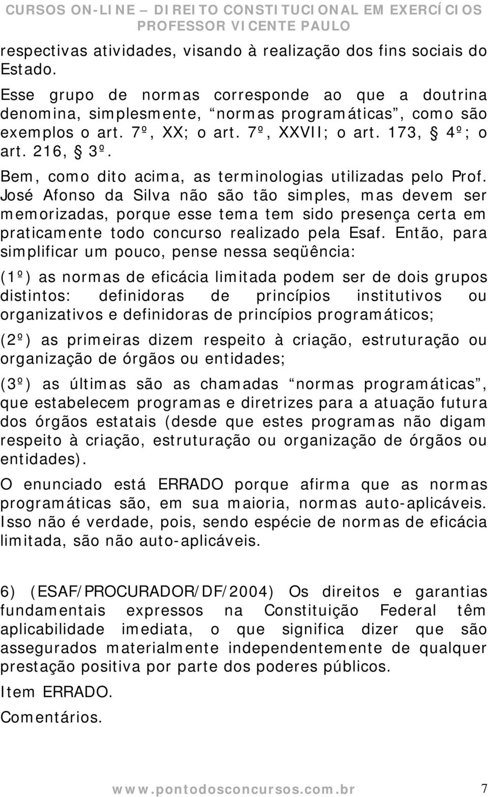 José Afonso da Silva não são tão simples, mas devem ser memorizadas, porque esse tema tem sido presença certa em praticamente todo concurso realizado pela Esaf.