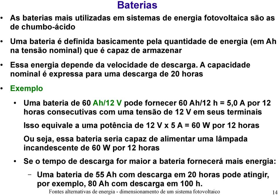 A capacidade nominal é expressa para uma descarga de 20 horas Exemplo Uma bateria de 60 Ah/12 V pode fornecer 60 Ah/12 h = 5,0 A por 12 horas consecutivas com uma tensão de 12 V em seus terminais