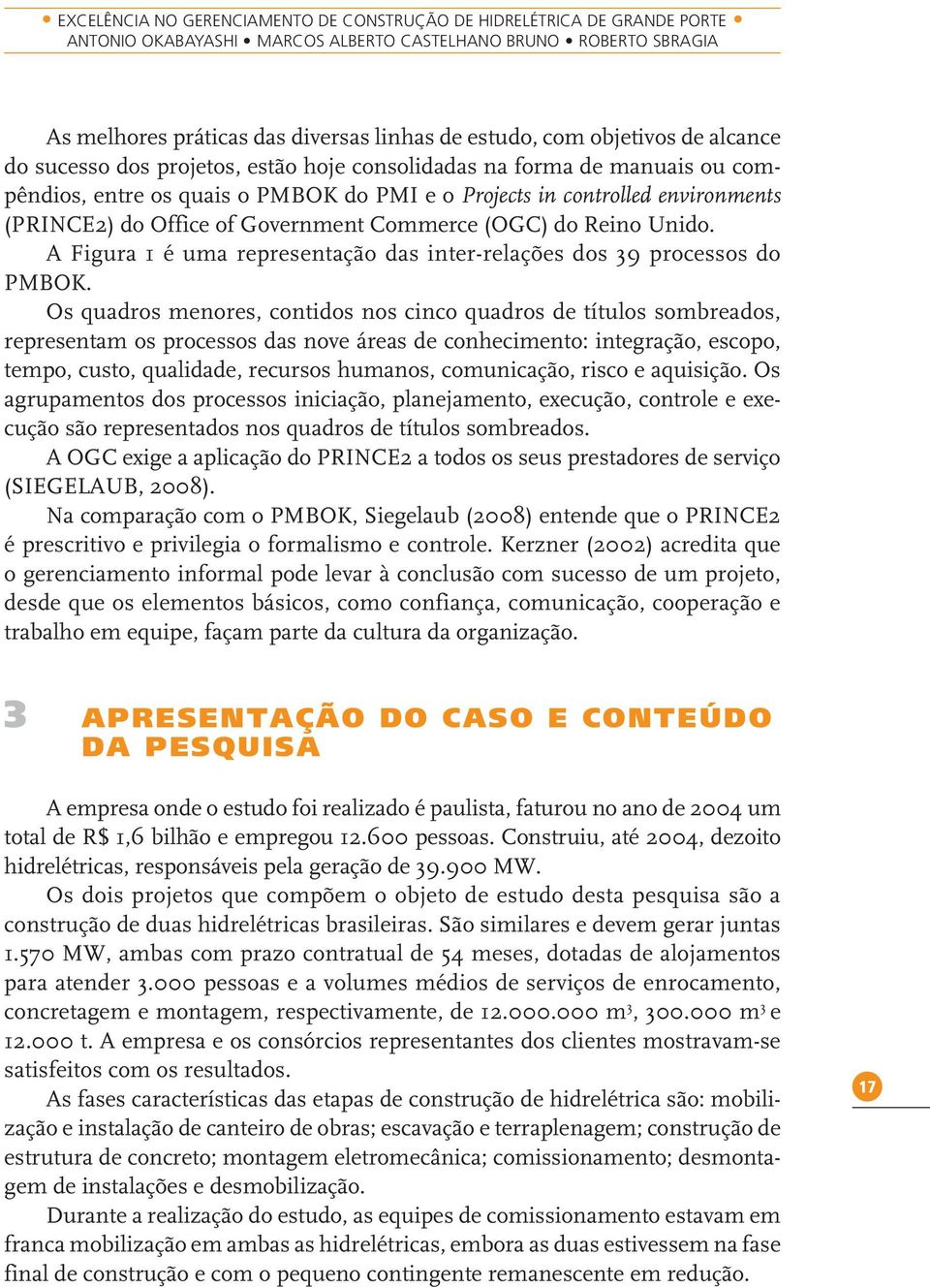 Government Commerce (OGC) do Reino Unido. A Figura 1 é uma representação das inter-relações dos 39 processos do PMBOK.